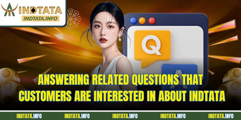 Answering related questions that customers are interested in about INDTATA