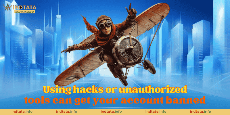 Using hacks or unauthorized tools can get your account banned